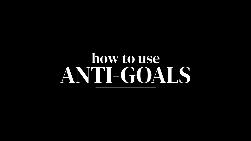 How to use anti-goals